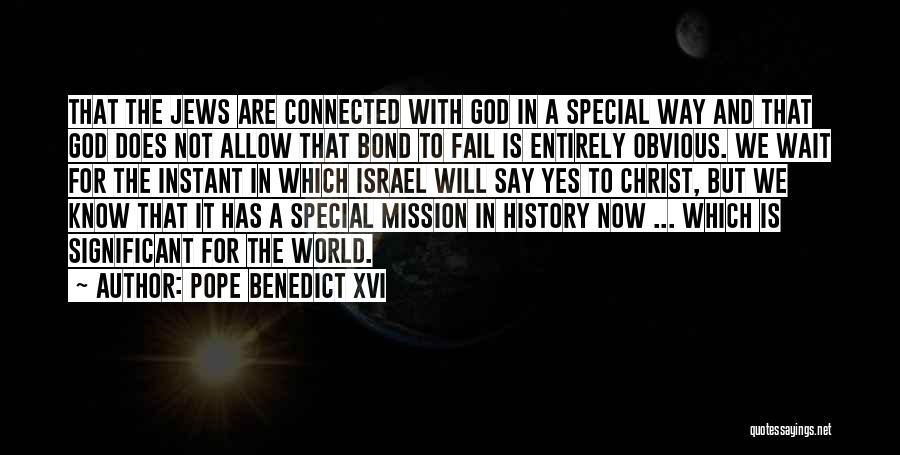 Pope Benedict XVI Quotes: That The Jews Are Connected With God In A Special Way And That God Does Not Allow That Bond To