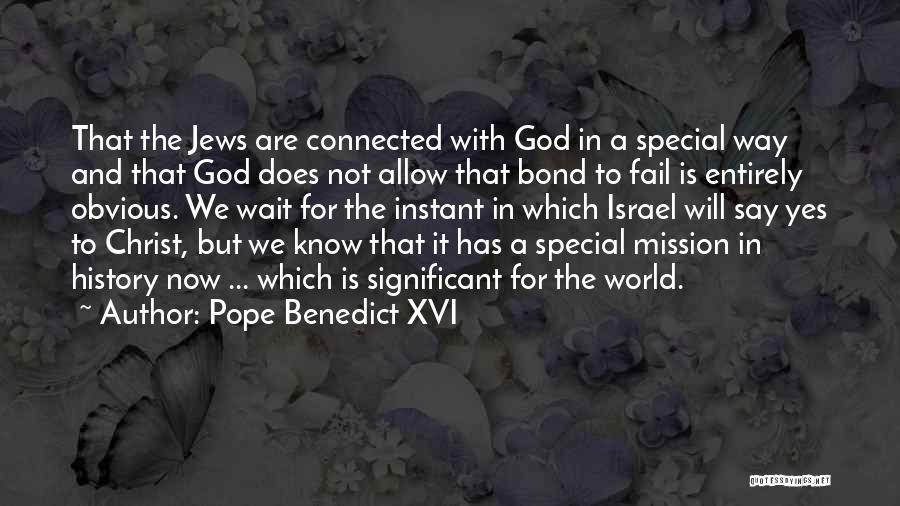 Pope Benedict XVI Quotes: That The Jews Are Connected With God In A Special Way And That God Does Not Allow That Bond To