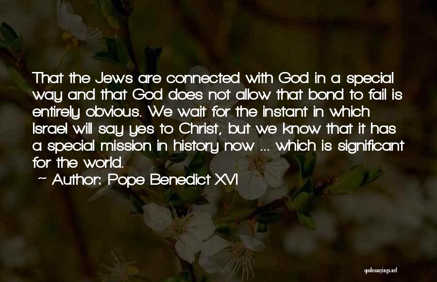 Pope Benedict XVI Quotes: That The Jews Are Connected With God In A Special Way And That God Does Not Allow That Bond To