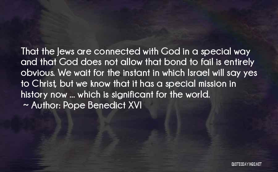 Pope Benedict XVI Quotes: That The Jews Are Connected With God In A Special Way And That God Does Not Allow That Bond To