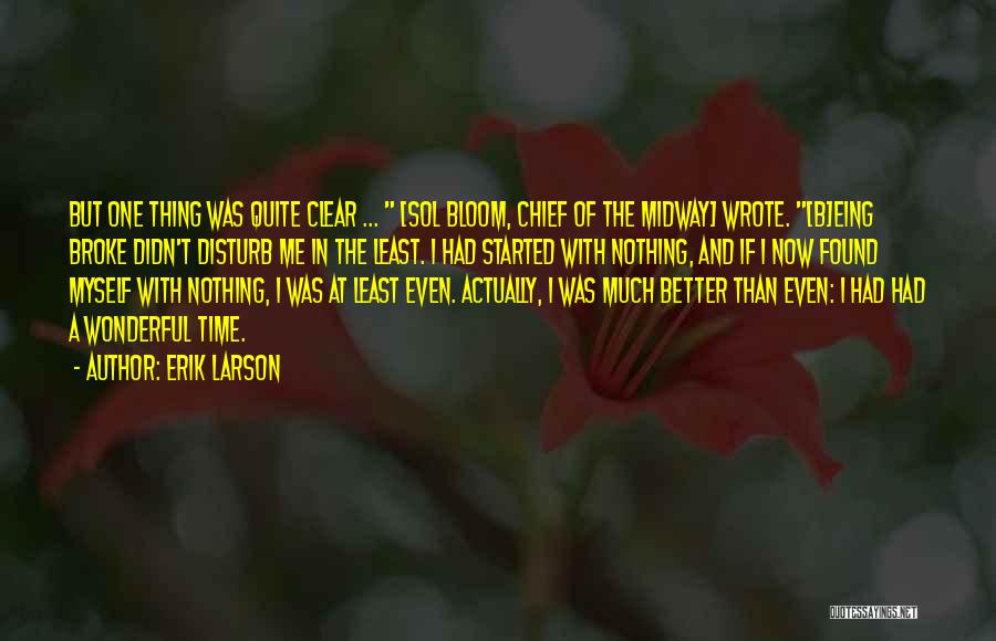 Erik Larson Quotes: But One Thing Was Quite Clear ... [sol Bloom, Chief Of The Midway] Wrote. [b]eing Broke Didn't Disturb Me In