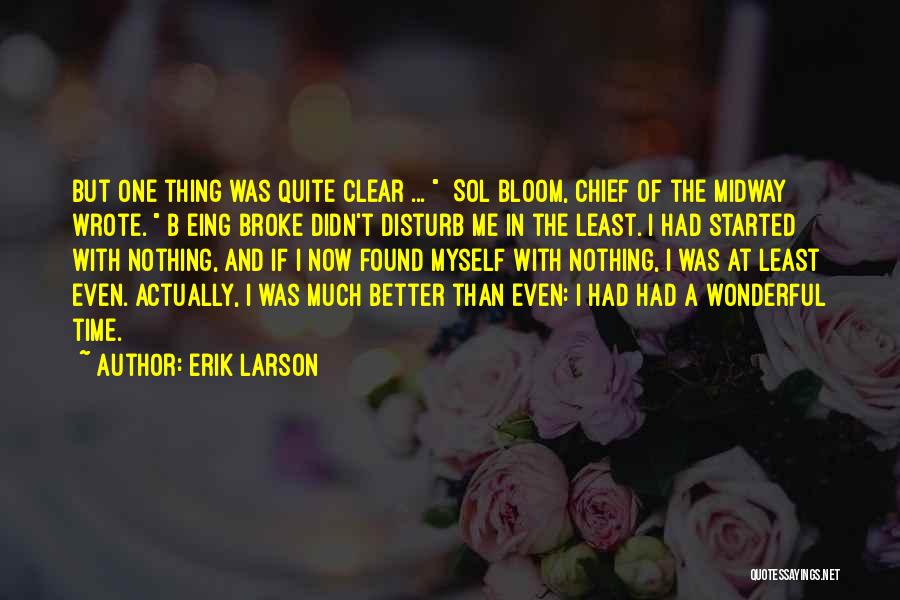 Erik Larson Quotes: But One Thing Was Quite Clear ... [sol Bloom, Chief Of The Midway] Wrote. [b]eing Broke Didn't Disturb Me In