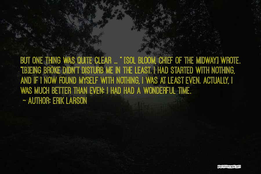 Erik Larson Quotes: But One Thing Was Quite Clear ... [sol Bloom, Chief Of The Midway] Wrote. [b]eing Broke Didn't Disturb Me In
