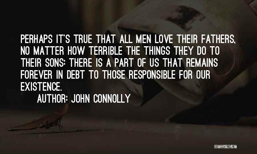 John Connolly Quotes: Perhaps It's True That All Men Love Their Fathers, No Matter How Terrible The Things They Do To Their Sons: