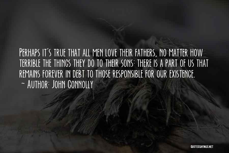 John Connolly Quotes: Perhaps It's True That All Men Love Their Fathers, No Matter How Terrible The Things They Do To Their Sons:
