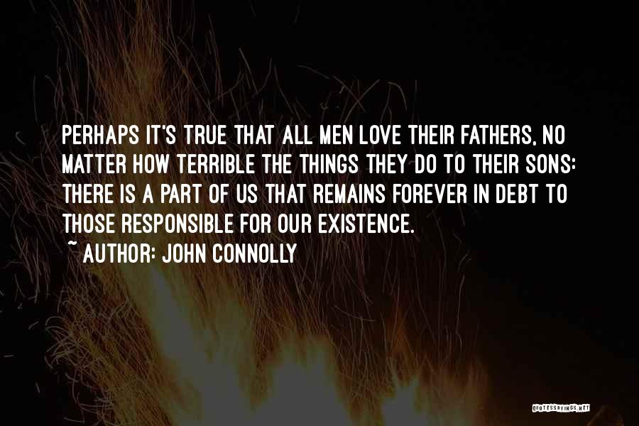 John Connolly Quotes: Perhaps It's True That All Men Love Their Fathers, No Matter How Terrible The Things They Do To Their Sons: