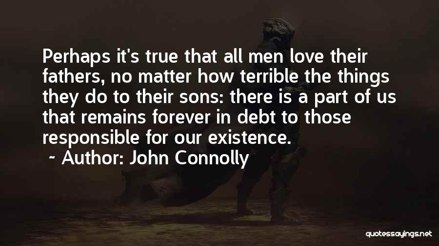John Connolly Quotes: Perhaps It's True That All Men Love Their Fathers, No Matter How Terrible The Things They Do To Their Sons: