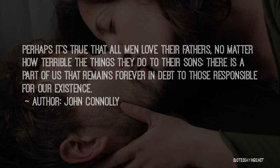 John Connolly Quotes: Perhaps It's True That All Men Love Their Fathers, No Matter How Terrible The Things They Do To Their Sons: