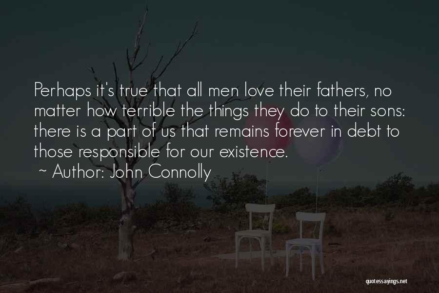 John Connolly Quotes: Perhaps It's True That All Men Love Their Fathers, No Matter How Terrible The Things They Do To Their Sons: