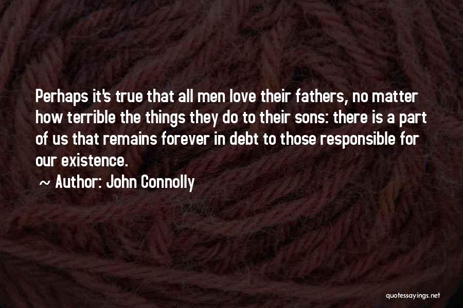 John Connolly Quotes: Perhaps It's True That All Men Love Their Fathers, No Matter How Terrible The Things They Do To Their Sons: