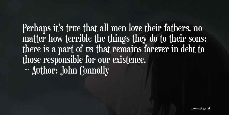John Connolly Quotes: Perhaps It's True That All Men Love Their Fathers, No Matter How Terrible The Things They Do To Their Sons: