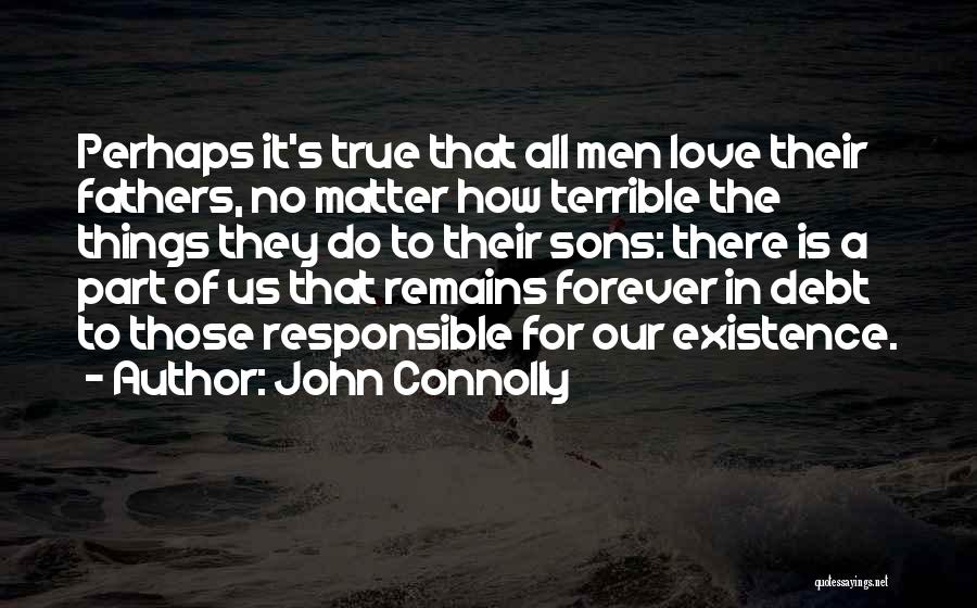 John Connolly Quotes: Perhaps It's True That All Men Love Their Fathers, No Matter How Terrible The Things They Do To Their Sons: