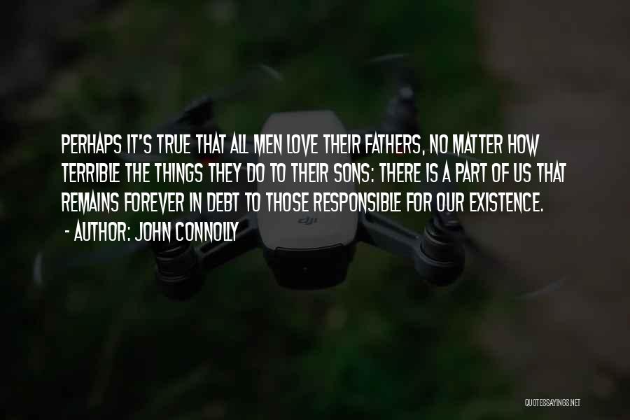 John Connolly Quotes: Perhaps It's True That All Men Love Their Fathers, No Matter How Terrible The Things They Do To Their Sons: