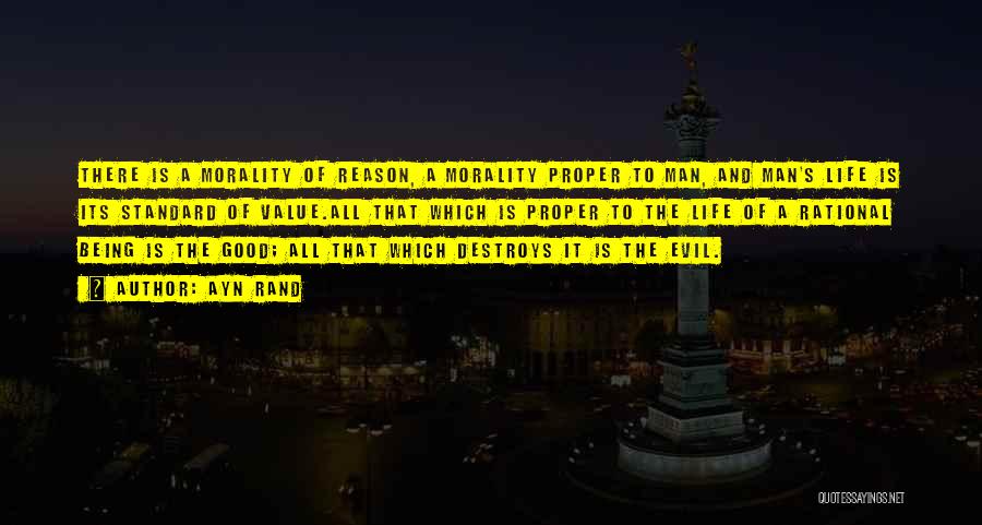 Ayn Rand Quotes: There Is A Morality Of Reason, A Morality Proper To Man, And Man's Life Is Its Standard Of Value.all That