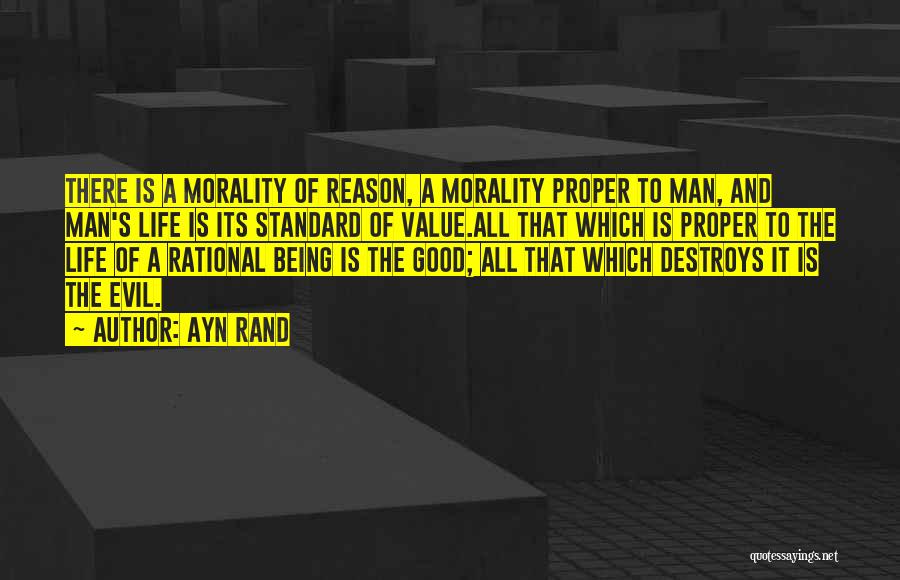 Ayn Rand Quotes: There Is A Morality Of Reason, A Morality Proper To Man, And Man's Life Is Its Standard Of Value.all That