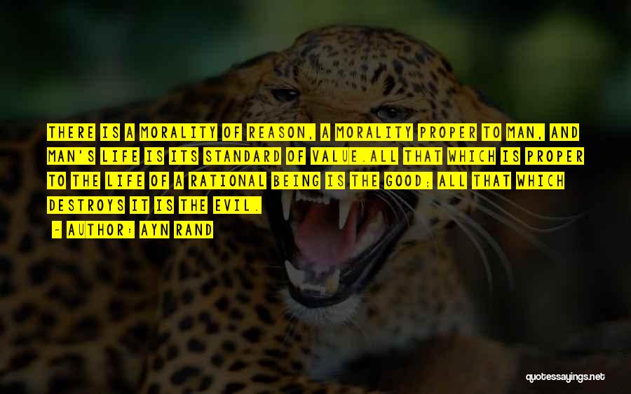 Ayn Rand Quotes: There Is A Morality Of Reason, A Morality Proper To Man, And Man's Life Is Its Standard Of Value.all That