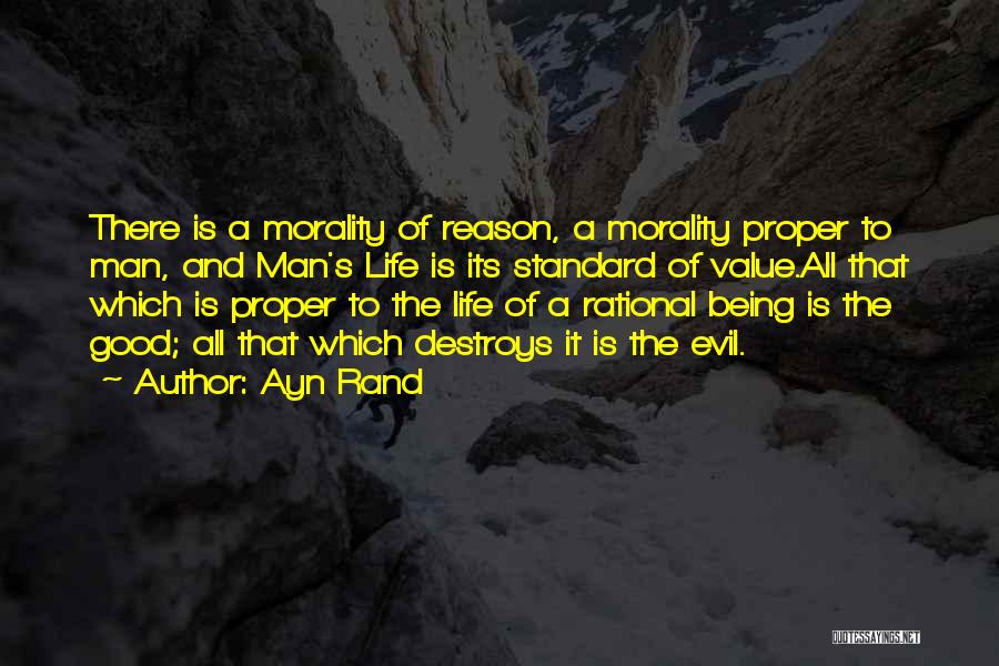 Ayn Rand Quotes: There Is A Morality Of Reason, A Morality Proper To Man, And Man's Life Is Its Standard Of Value.all That