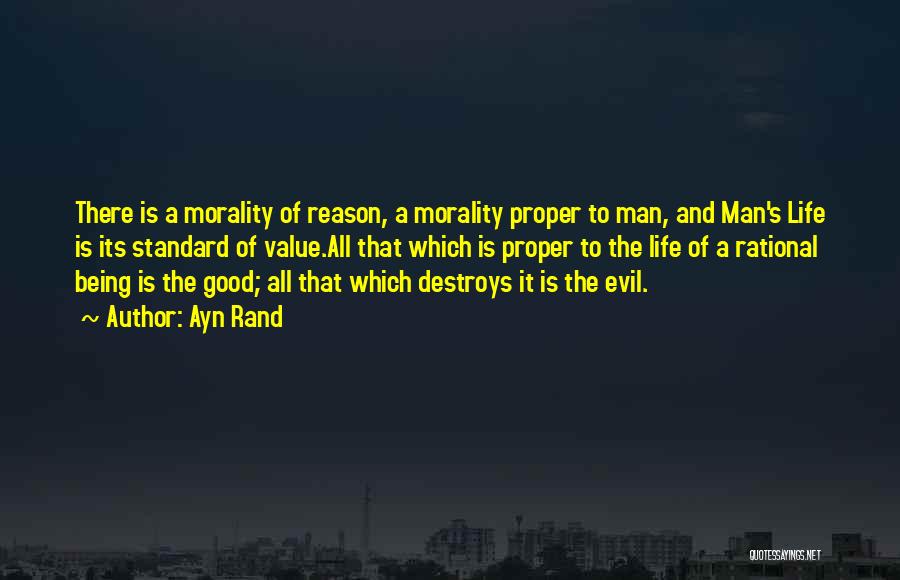 Ayn Rand Quotes: There Is A Morality Of Reason, A Morality Proper To Man, And Man's Life Is Its Standard Of Value.all That