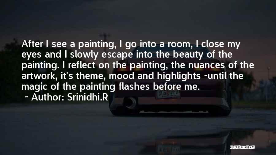 Srinidhi.R Quotes: After I See A Painting, I Go Into A Room, I Close My Eyes And I Slowly Escape Into The