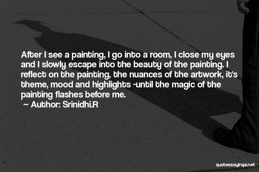 Srinidhi.R Quotes: After I See A Painting, I Go Into A Room, I Close My Eyes And I Slowly Escape Into The