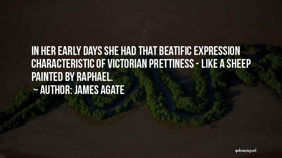 James Agate Quotes: In Her Early Days She Had That Beatific Expression Characteristic Of Victorian Prettiness - Like A Sheep Painted By Raphael.