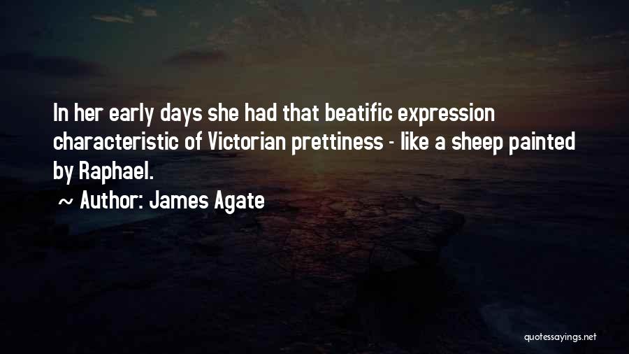 James Agate Quotes: In Her Early Days She Had That Beatific Expression Characteristic Of Victorian Prettiness - Like A Sheep Painted By Raphael.