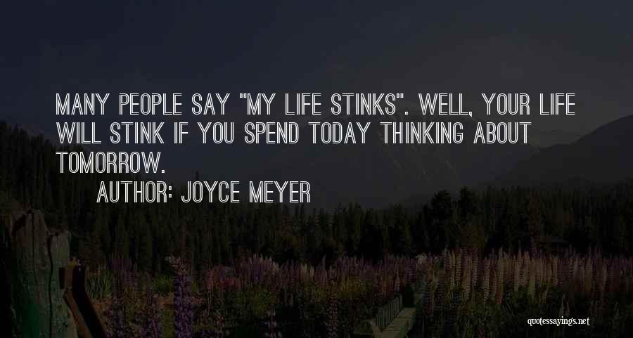 Joyce Meyer Quotes: Many People Say My Life Stinks. Well, Your Life Will Stink If You Spend Today Thinking About Tomorrow.
