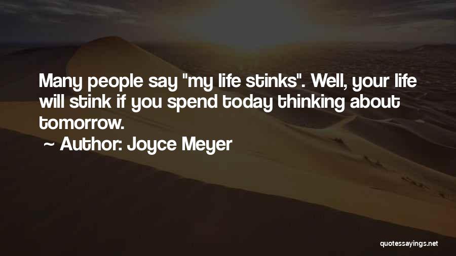 Joyce Meyer Quotes: Many People Say My Life Stinks. Well, Your Life Will Stink If You Spend Today Thinking About Tomorrow.