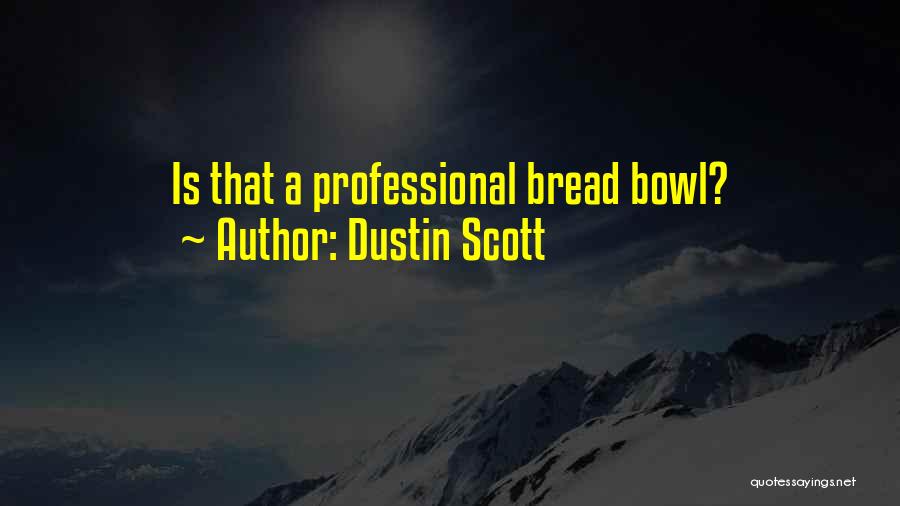 Dustin Scott Quotes: Is That A Professional Bread Bowl?