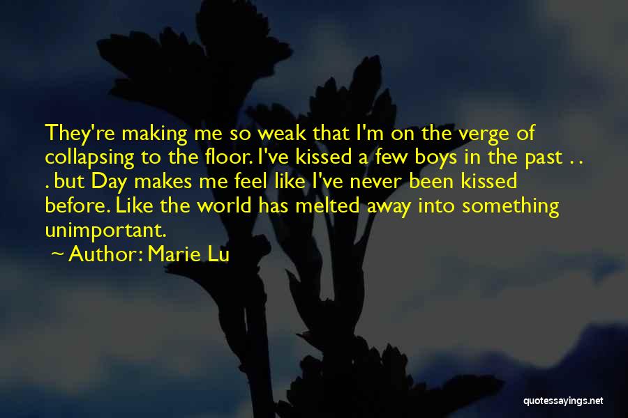 Marie Lu Quotes: They're Making Me So Weak That I'm On The Verge Of Collapsing To The Floor. I've Kissed A Few Boys