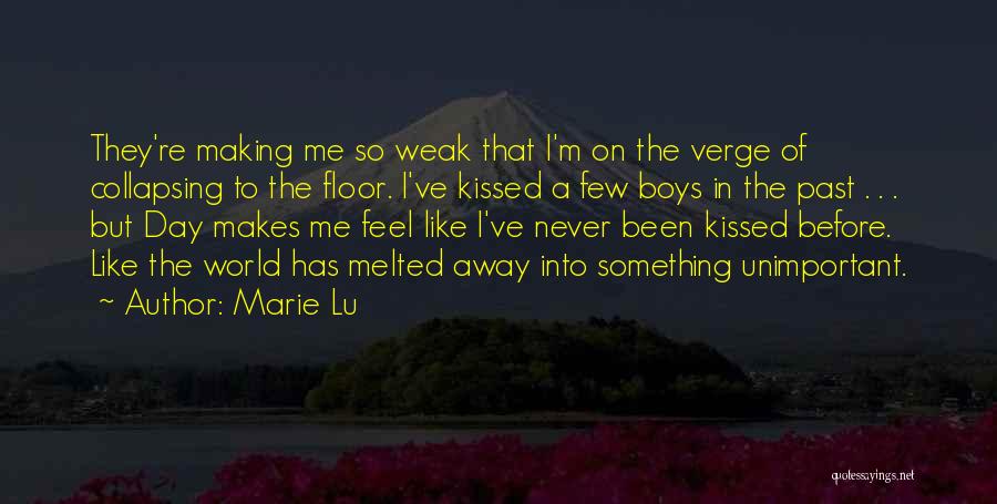 Marie Lu Quotes: They're Making Me So Weak That I'm On The Verge Of Collapsing To The Floor. I've Kissed A Few Boys