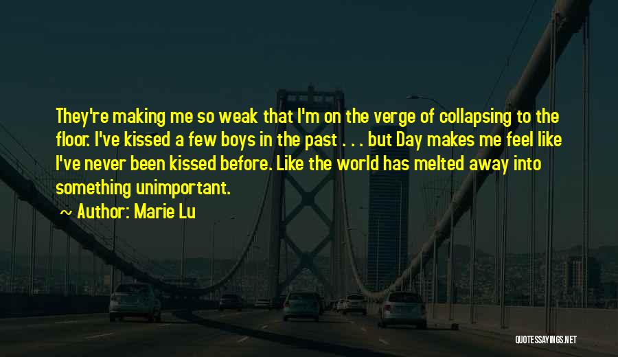 Marie Lu Quotes: They're Making Me So Weak That I'm On The Verge Of Collapsing To The Floor. I've Kissed A Few Boys