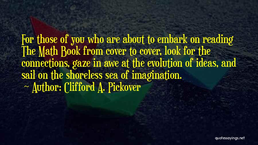Clifford A. Pickover Quotes: For Those Of You Who Are About To Embark On Reading The Math Book From Cover To Cover, Look For