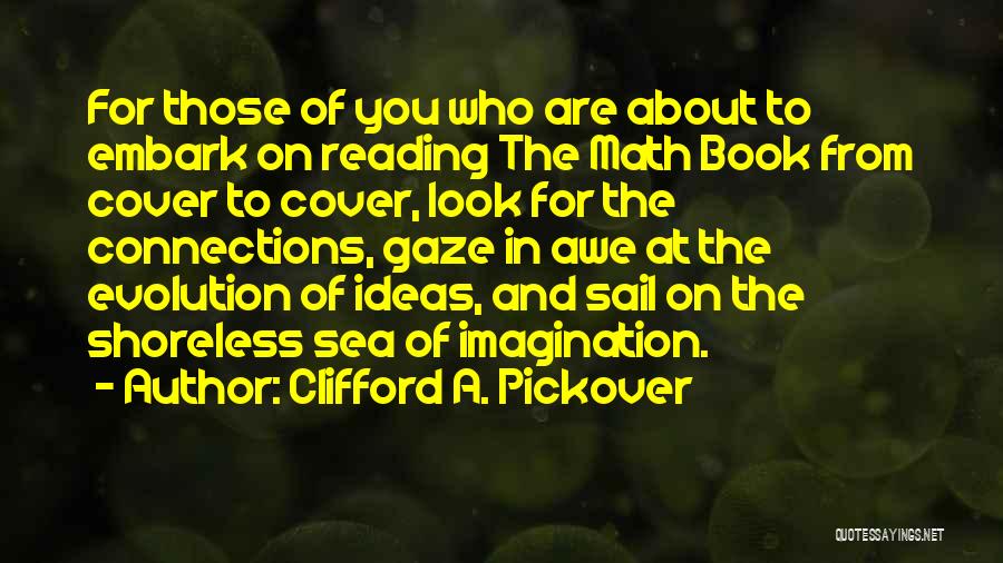 Clifford A. Pickover Quotes: For Those Of You Who Are About To Embark On Reading The Math Book From Cover To Cover, Look For