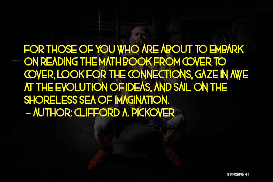 Clifford A. Pickover Quotes: For Those Of You Who Are About To Embark On Reading The Math Book From Cover To Cover, Look For