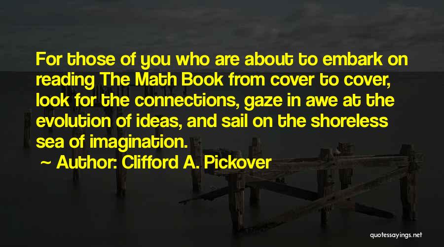 Clifford A. Pickover Quotes: For Those Of You Who Are About To Embark On Reading The Math Book From Cover To Cover, Look For