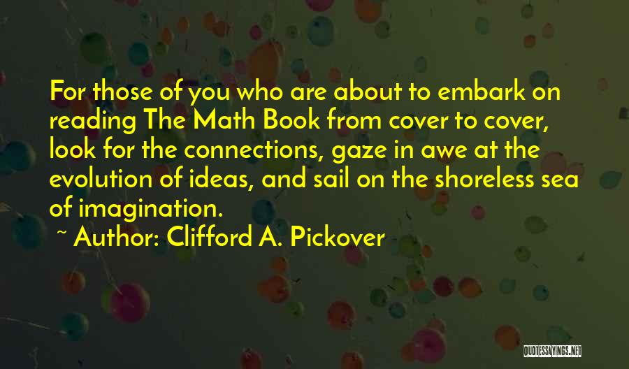 Clifford A. Pickover Quotes: For Those Of You Who Are About To Embark On Reading The Math Book From Cover To Cover, Look For