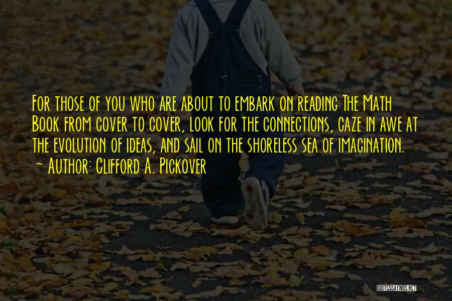 Clifford A. Pickover Quotes: For Those Of You Who Are About To Embark On Reading The Math Book From Cover To Cover, Look For