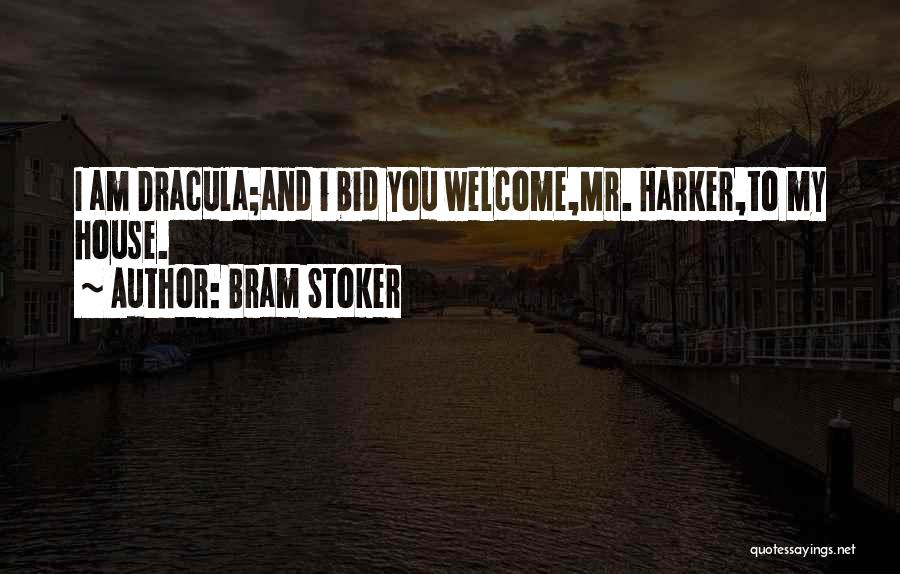 Bram Stoker Quotes: I Am Dracula;and I Bid You Welcome,mr. Harker,to My House.