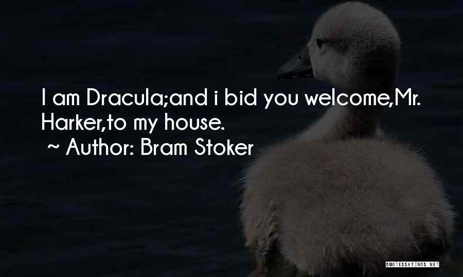 Bram Stoker Quotes: I Am Dracula;and I Bid You Welcome,mr. Harker,to My House.