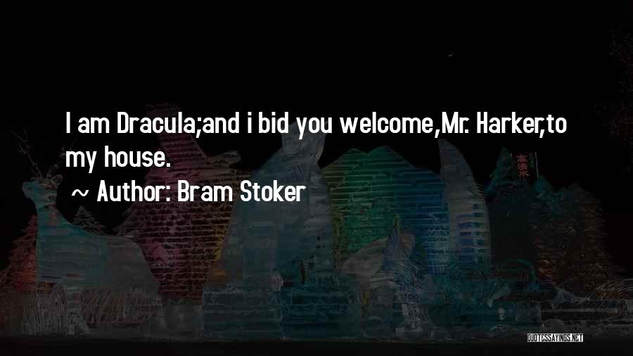 Bram Stoker Quotes: I Am Dracula;and I Bid You Welcome,mr. Harker,to My House.