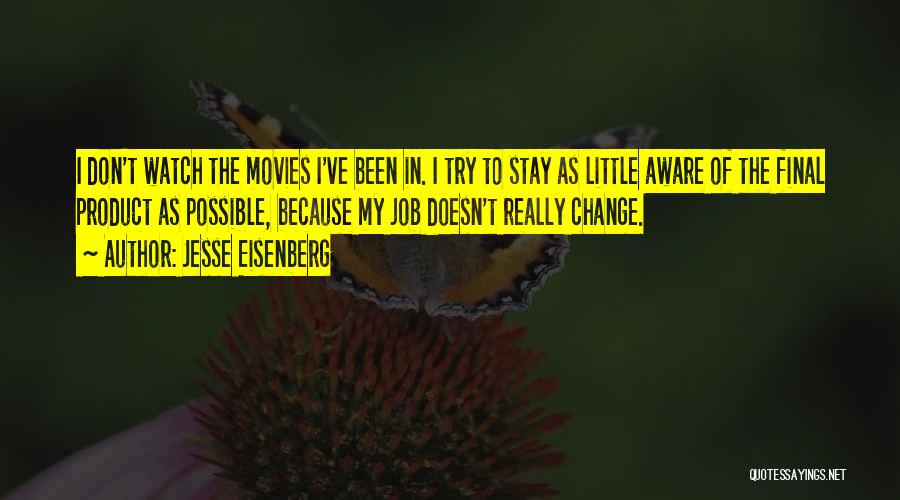 Jesse Eisenberg Quotes: I Don't Watch The Movies I've Been In. I Try To Stay As Little Aware Of The Final Product As