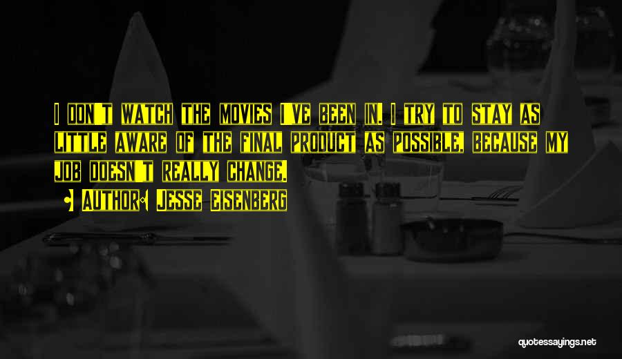 Jesse Eisenberg Quotes: I Don't Watch The Movies I've Been In. I Try To Stay As Little Aware Of The Final Product As