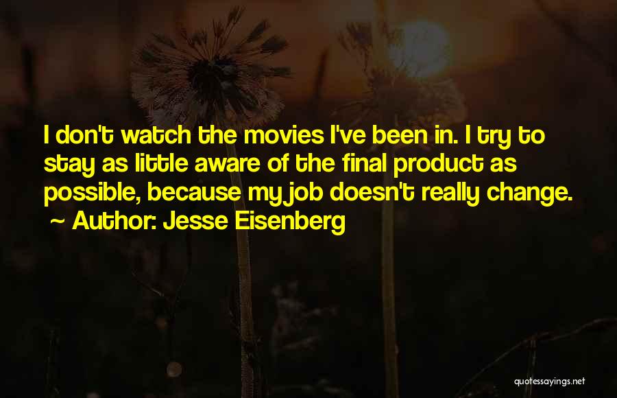 Jesse Eisenberg Quotes: I Don't Watch The Movies I've Been In. I Try To Stay As Little Aware Of The Final Product As