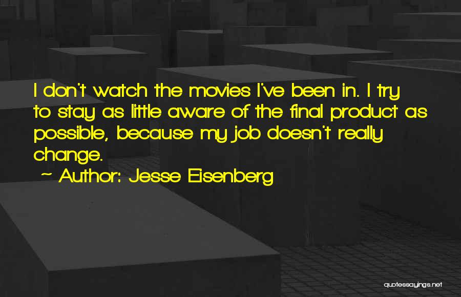 Jesse Eisenberg Quotes: I Don't Watch The Movies I've Been In. I Try To Stay As Little Aware Of The Final Product As