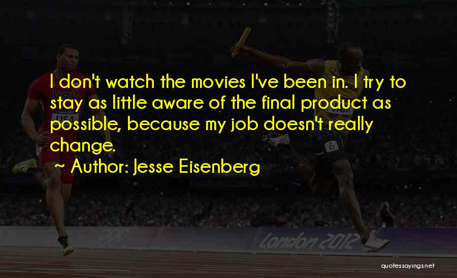 Jesse Eisenberg Quotes: I Don't Watch The Movies I've Been In. I Try To Stay As Little Aware Of The Final Product As