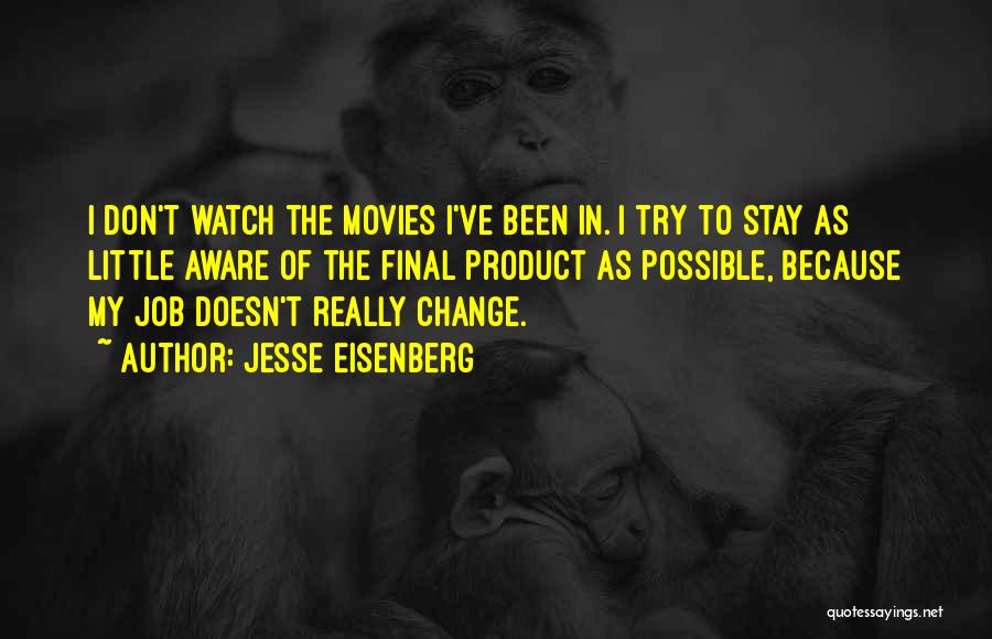 Jesse Eisenberg Quotes: I Don't Watch The Movies I've Been In. I Try To Stay As Little Aware Of The Final Product As