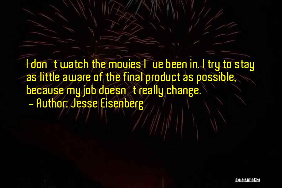 Jesse Eisenberg Quotes: I Don't Watch The Movies I've Been In. I Try To Stay As Little Aware Of The Final Product As