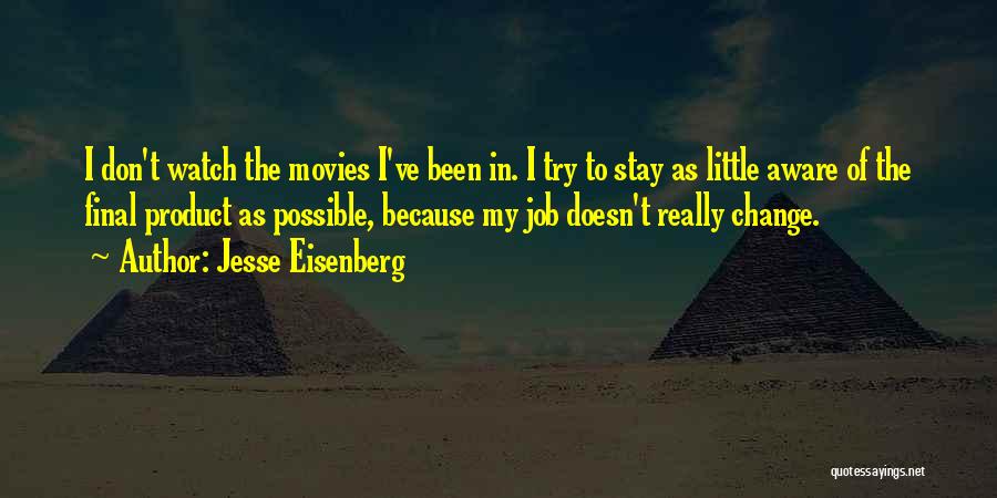 Jesse Eisenberg Quotes: I Don't Watch The Movies I've Been In. I Try To Stay As Little Aware Of The Final Product As