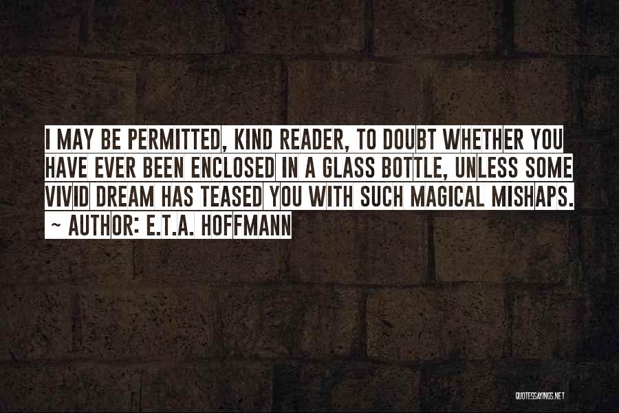 E.T.A. Hoffmann Quotes: I May Be Permitted, Kind Reader, To Doubt Whether You Have Ever Been Enclosed In A Glass Bottle, Unless Some